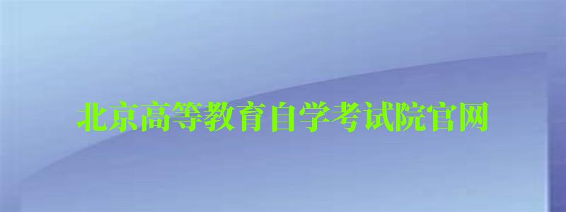 北京高等教育自学考试院官网