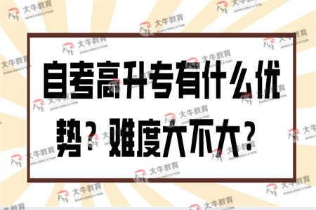 自考高升专有什么优势？难度大不大？