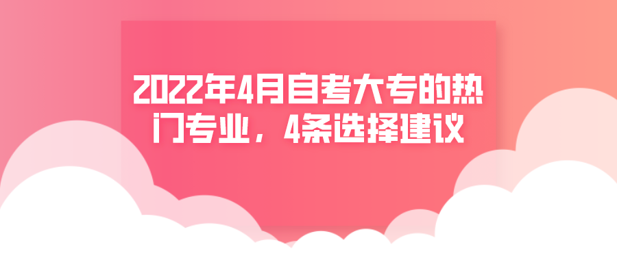 2022年4月自考大专的热门专业，4条选择建议