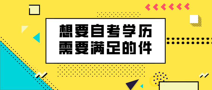 想要取得自考学历，需要满足哪些条件？