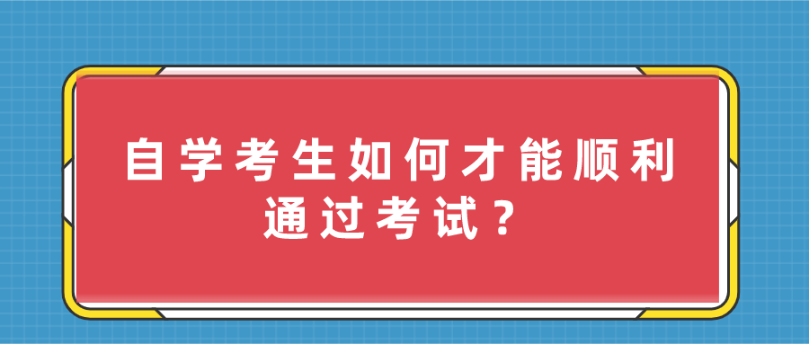 自学考生，如何才能顺利通过考试？