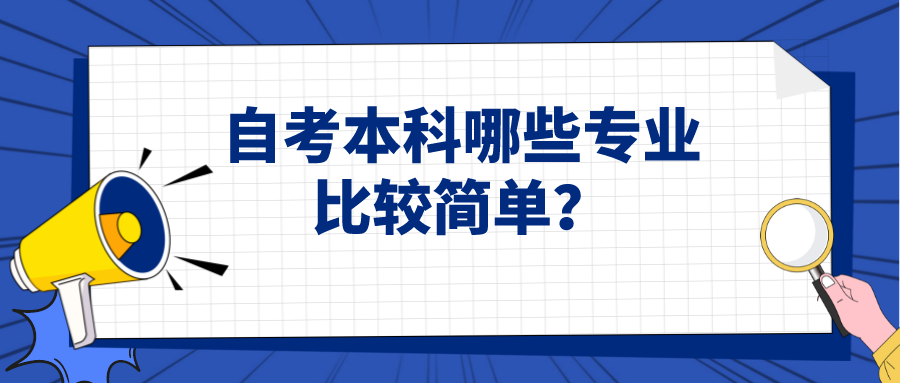 自考如何选专业？自考本科哪些专业比较简单？