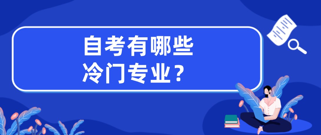 自考有哪些冷门专业？和热门专业有什么区别？