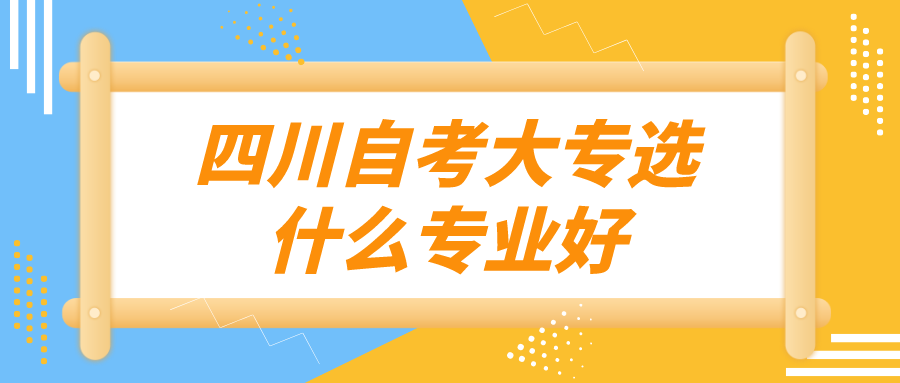 四川自考大专选什么专业好