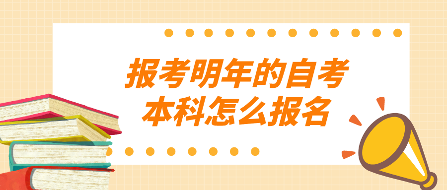 报考明年的自考本科怎么报名