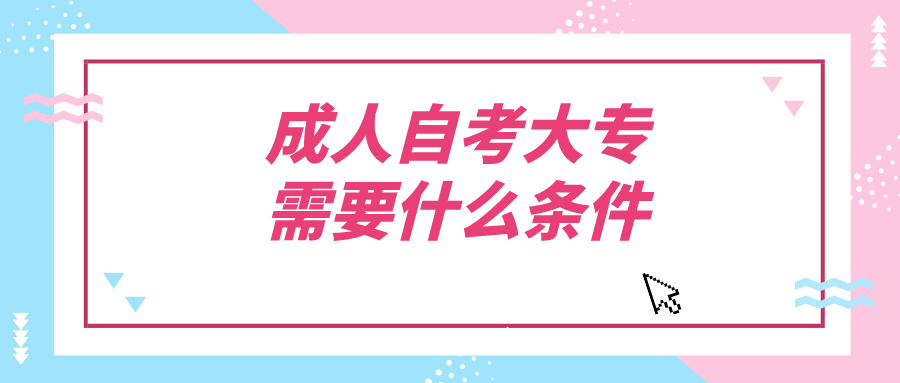 成人自考大专需要什么条件 有年龄限制吗