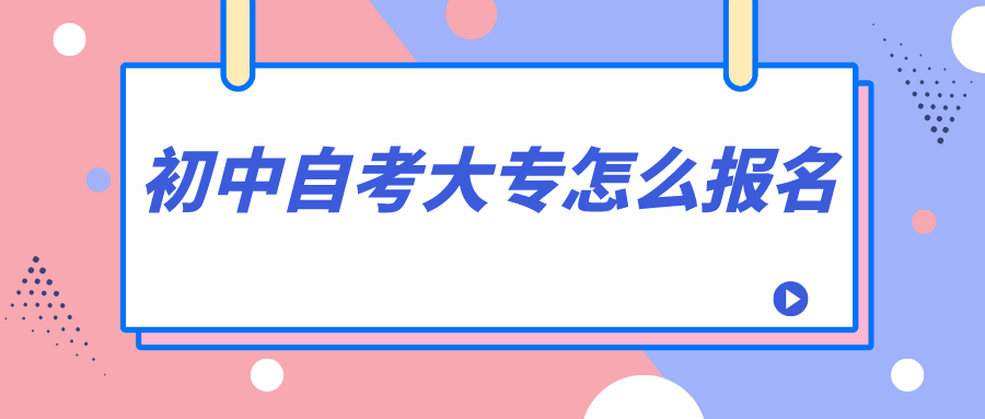 初中自考大专怎么报名