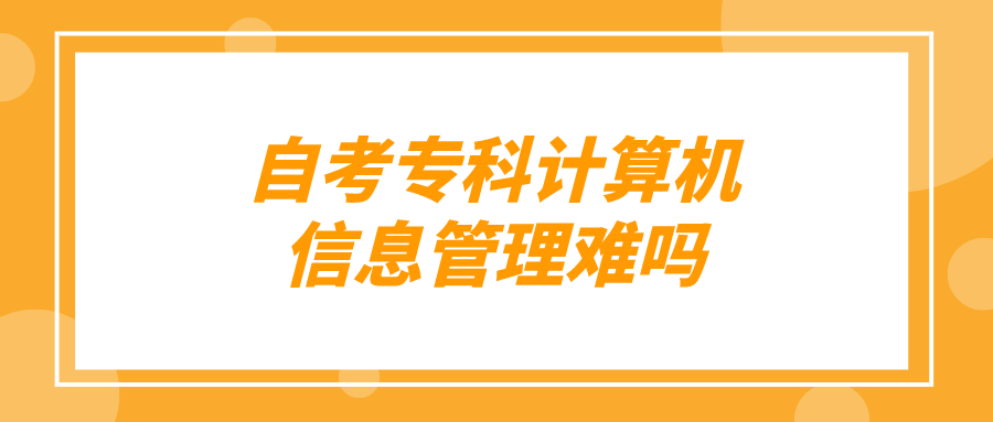 自考专科计算机信息管理难吗