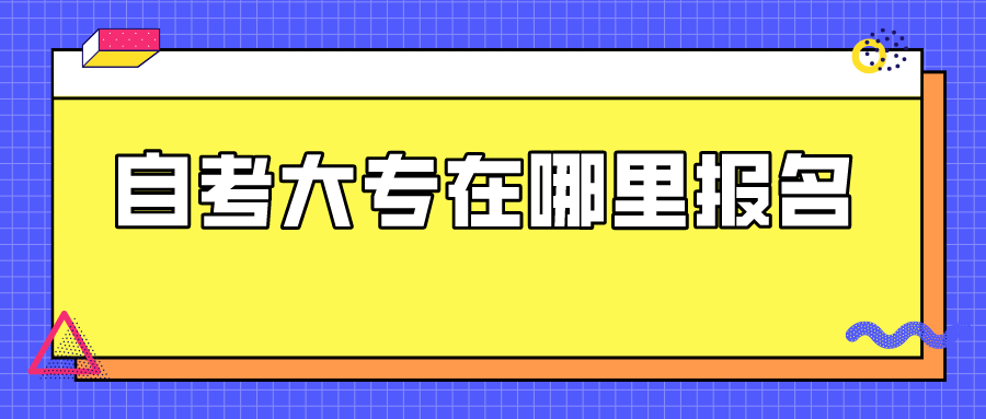 自考大专在哪里报名