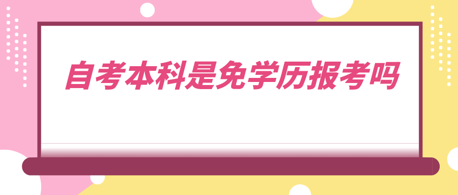 自考本科是免学历报考吗